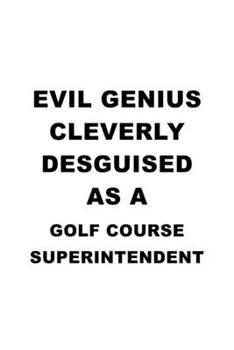 Paperback Evil Genius Cleverly Desguised As A Golf Course Superintendent: Original Golf Course Superintendent Notebook, Journal Gift, Diary, Doodle Gift or Note Book