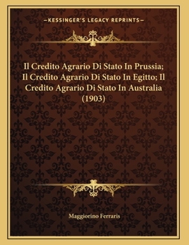 Paperback Il Credito Agrario Di Stato In Prussia; Il Credito Agrario Di Stato In Egitto; Il Credito Agrario Di Stato In Australia (1903) [Italian] Book