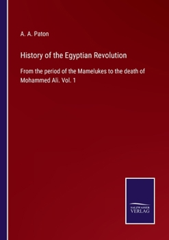 Paperback History of the Egyptian Revolution: From the period of the Mamelukes to the death of Mohammed Ali. Vol. 1 Book