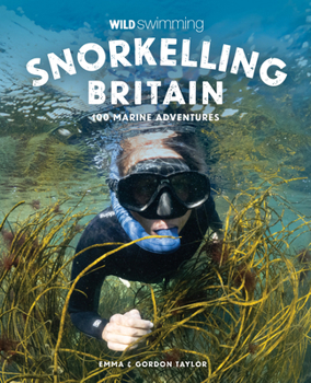 Paperback Snorkelling Britain: 100 Wild Swimming Adventures for Marine Explorers in Scotland, England and Wales Book