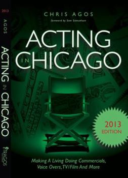 Paperback Acting in Chicago 2013 Edition: Making a Living Doing Commercials, Voice Overs, TV/Film and More Book