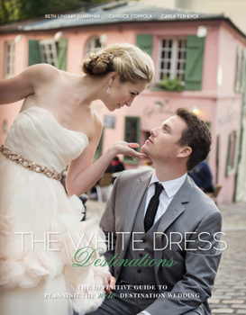 Hardcover The White Dress Destinations: The Definitive Guide to Planning the New Destination Wedding Book