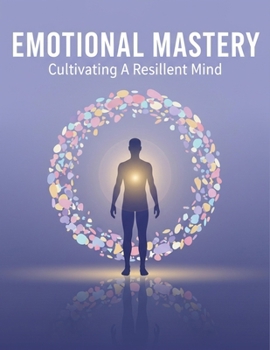 Paperback Emotional Mastery: Cultivating A Resilient Mind Book