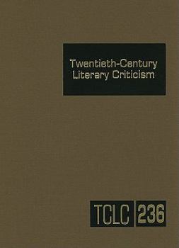Twentieth-Century Literary Criticism, Volume 236: Criticism of the Works of Novelists, Poets, Playwrights, Short Story Writers, and Other Creative Writers Who Lived Between 1900 and 1999, from the Fir