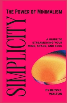 Paperback Simplicity the Power of Minimalism: "A Guide to Streamlining Your Mind, Space, and Soul" [Large Print] Book