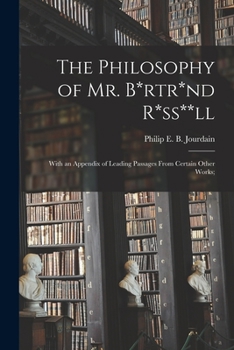 Paperback The Philosophy of Mr. B*rtr*nd R*ss**ll; With an Appendix of Leading Passages From Certain Other Works; Book