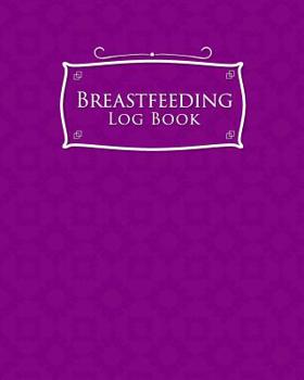 Breastfeeding Log Book: Baby Feeding And Diaper Log, Breastfeeding Book, Baby Feeding Notebook, Breastfeeding Log, Purple Cover