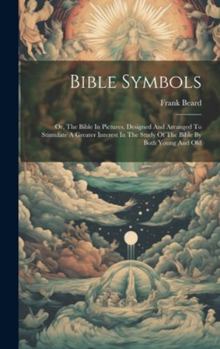 Hardcover Bible Symbols: Or, The Bible In Pictures, Designed And Arranged To Stimulate A Greater Interest In The Study Of The Bible By Both You Book