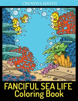 Paperback Creative Haven Fanciful Sea Life Coloring Book: An Adult Coloring Book Featuring Relaxing Ocean Scenes, Cute Tropical Fish And Beautiful Sea Creatures Book