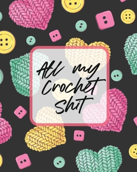 Paperback All My Crochet Shit: Hobby Projects DIY Craft Pattern Organizer Needle Inventory Book