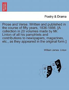 Prose and Verse. Written and published in the course of fifty years, 1836-1886. [A collection in 20 volumes made by Mr. Linton of all his pamphlets ... appeared in the original form.] Vol. III.