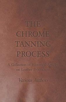 Paperback The Chrome Tanning Process - A Collection of Historical Articles on Leather Production Book