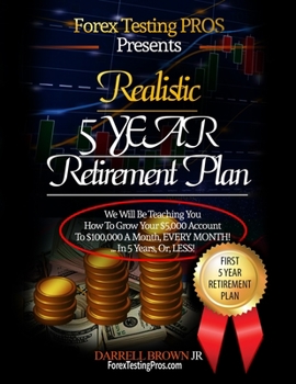 Paperback Realistic 5 Year Retirement Plan: Grow Your $5,000 Forex account, to a Residual $100,000/ a month, Book