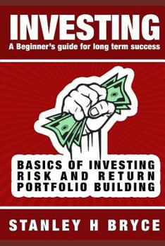 Investing: A Beginner's Guide for Long Term Success: An Introduction to Investing in Stocks & Bonds, Mutual Funds, Exchange Traded Funds, Real Estate and Start-Ups