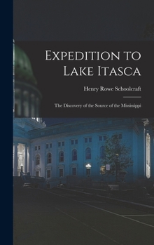 Hardcover Expedition to Lake Itasca: the Discovery of the Source of the Mississippi Book