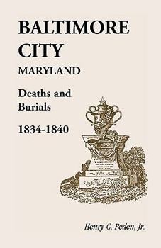Paperback Baltimore City [Maryland] Deaths and Burials, 1834-1840 Book