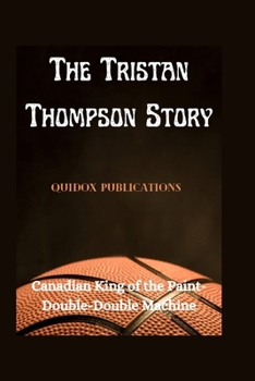The Tristan Thompson Story: Canadian King of the Paint-Double-Double Machine