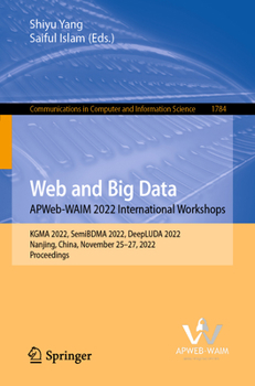 Paperback Web and Big Data. Apweb-Waim 2022 International Workshops: Kgma 2022, Semibdma 2022, Deepluda 2022, Nanjing, China, November 25-27, 2022, Proceedings Book