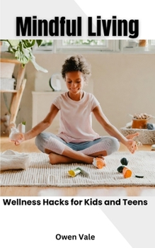 Paperback Mindful Living: Wellness Hacks For Kids and Teens Book