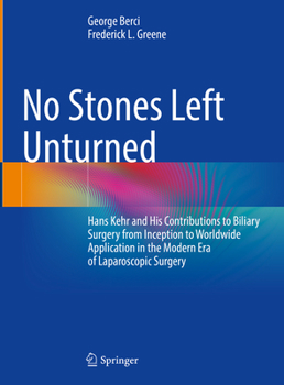 Hardcover No Stones Left Unturned: Hans Kehr and His Contributions to Biliary Surgery from Inception to Worldwide Application in the Modern Era of Laparo Book