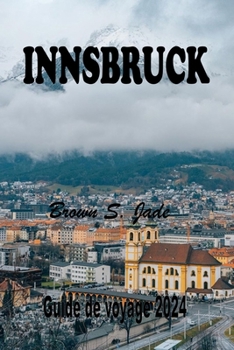 Paperback Innsbruck Guide de voyage 2024: Explorer le joyau alpin autrichien: Un mélange parfait d'histoire et de nature [French] Book