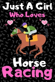 Just a girl who loves horse racing: A Super Cute horse racing notebook journal or dairy horse racing lovers gift for girls horse racing lovers Lined Notebook Journal (6x 9)