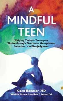 Hardcover A Mindful Teen: Helping Today's Teenagers Thrive Through Gratitude, Acceptance, Intention, and Nonjudgment Book