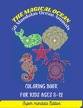 Paperback The magical ocean: 50 Mandalas Ocean Animals; coloring book for kids ages 8-12: mandala edition Book