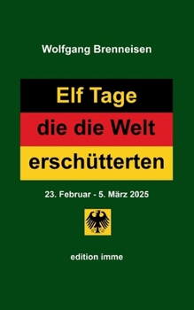 Elf Tage, die die Welt erschütterten: 23. Februar - 5. März 2025 (German Edition)