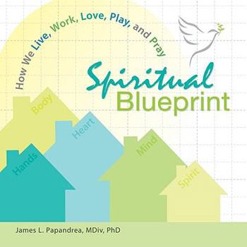 Paperback Spiritual Blueprint: How We Live, Work, Love, Play, and Pray Book