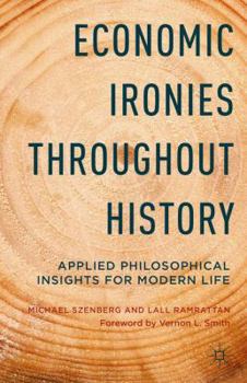 Hardcover Economic Ironies Throughout History: Applied Philosophical Insights for Modern Life Book