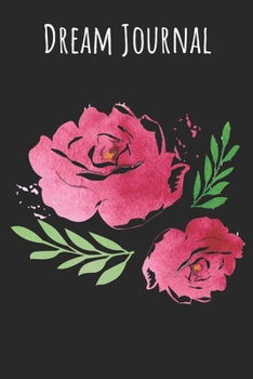 Dream Journal: 6x9 Dream Journal Flowers I Dreaming Journal INotebook For Your Dreams And Their Interpretations I Interactive Dream Journal I Dream Diary With Flowers