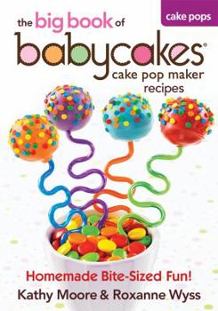 Paperback The Big Book of Babycakes Cake Pop Maker Recipes: Homemade Bite-Sized Fun! Book