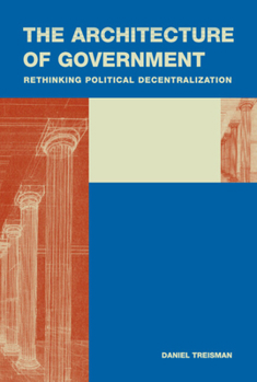 The Architecture of Government: Rethinking Political Decentralization
