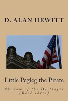 Paperback Little Pegleg the Pirate: Shadow of the Destroyer (Book three) Book