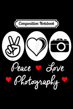 Composition Notebook: Peace Love Photography  Journal/Notebook Blank Lined Ruled 6x9 100 Pages