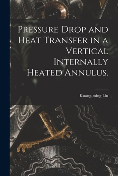 Paperback Pressure Drop and Heat Transfer in a Vertical Internally Heated Annulus. Book