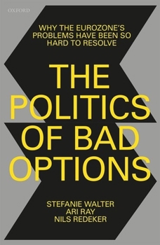 Hardcover The Politics of Bad Options: Why the Eurozone's Problems Have Been So Hard to Resolve Book