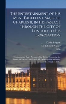 Hardcover The Entertainment of His Most Excellent Majestie Charles II, in His Passage Through the City of London to His Coronation: Containing an Exact Account Book
