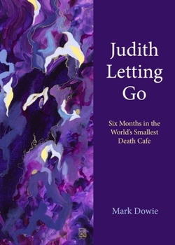 Hardcover Judith Letting Go: Six Months in the World's Smallest Death Cafe Book