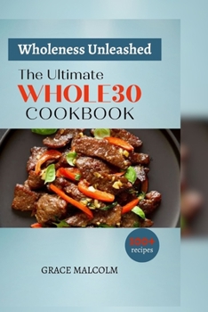 Paperback Wholeness Unleashed: The Ultimate Whole30 Cookbook - (100+ Recipes) Book