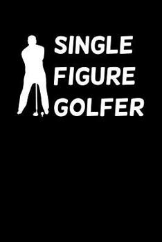 Paperback Single Figure Golfer: Golf Log Book - Track Your Game Stats & Yardage Book