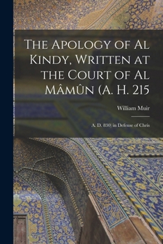 Paperback The Apology of Al Kindy, Written at the Court of Al Mâmûn (A. H. 215; A. D. 830) in Defense of Chris Book