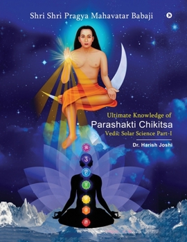 Paperback Ultimate Knowledge of Parashakti Chikitsa: Vedic Solar Science Part-I Book