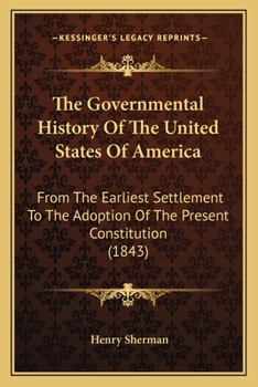 The Governmental History Of The United States Of America: From The Earliest Settlement To The Adoption Of The Present Constitution