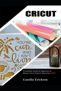 Paperback Cricut: A Complete Guide for Beginners To Master Cricut Projects ideas Like a Pro Book