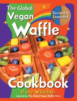 Paperback The Global Vegan Waffle Cookbook: 106 Dairy-Free, Egg-Free Recipes for Waffles & Toppings, Including Gluten-Free, Easy, Exotic, Sweet, Spicy, & Savory Book