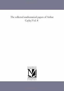 Paperback The Collected Mathematical Papers of Arthur Cayley.Vol. 8 Book
