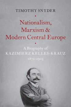 Paperback Nationalism, Marxism, and Modern Central Europe: A Biography of Kazimierz Kelles-Krauz, 1872-1905 Book
