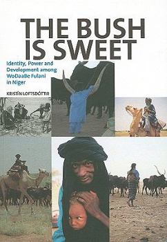 Paperback The Bush Is Sweet: Identity, Power and Development Among WoDaaBe Fulani in Niger Book